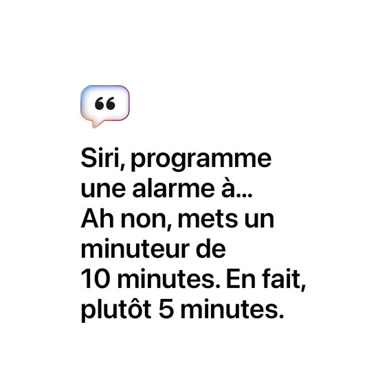 Siri, programme une alarme à… Ah non, mets un minuteur de 10 minutes. En fait, plutôt 5 minutes.